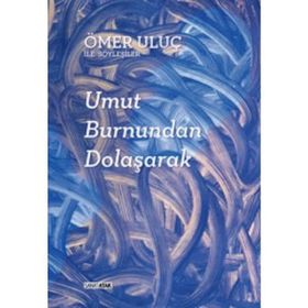 UMUT BURNUNDAN DOLAŞARAK: ÖMER ULUÇ ILE SÖYLEŞILER - AYŞEGÜL SÖNMEZAY