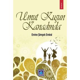 Umut Kuşun Kanadında - Emine Şimşek Emiral