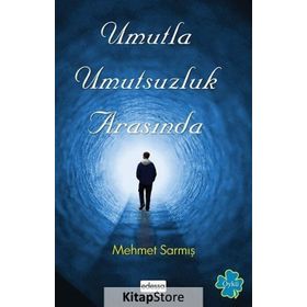 Umutla Umutsuzluk Arasında - Mehmet Sarmış