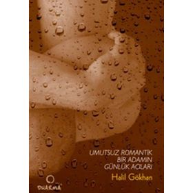 UMUTSUZ ROMANTIK BIR ADAMIN GÜNLÜK ACILARI - HALIL GÖKHAN
