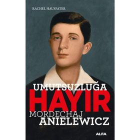 Umutsuzluğa Hayır - Mordechaj Anielewicz - Rachel Hausfater