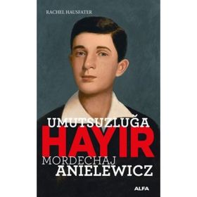Umutsuzluğa Hayır - Mordechaj Anielewicz - Rachel Hausfater