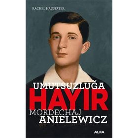 Umutsuzluğa Hayır - Mordechaj Anielewicz - Rachel Hausfater