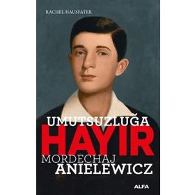 Umutsuzluğa Hayır - Mordechaj Anielewicz - Rachel Hausfater