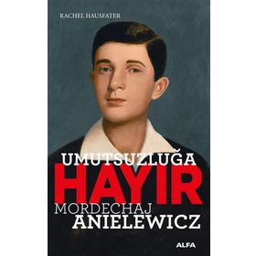 Umutsuzluğa Hayır - Mordechaj Anielewicz - Rachel Hausfater