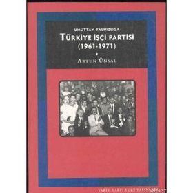 UMUTTAN YALNIZLIĞA TÜRKİYE İŞÇİ PARTISI 1961-1971 - ARTUN ÜNSAL