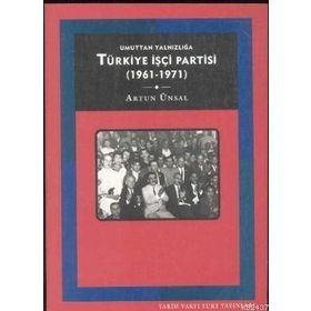 UMUTTAN YALNIZLIĞA TÜRKİYE İŞÇİ PARTISI 1961-1971 - ARTUN ÜNSAL