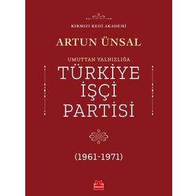 UMUTTAN YALNIZLIĞA TÜRKİYE İŞÇİ PARTISI 1961-1971 - ARTUN ÜNSAL