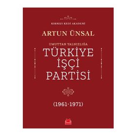 UMUTTAN YALNIZLIĞA TÜRKİYE İŞÇİ PARTISI 1961-1971 - ARTUN ÜNSAL