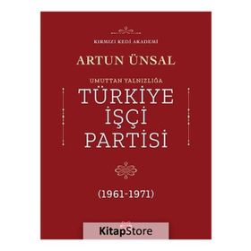 UMUTTAN YALNIZLIĞA TÜRKİYE İŞÇİ PARTISI 1961-1971 - ARTUN ÜNSAL