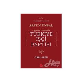 UMUTTAN YALNIZLIĞA TÜRKİYE İŞÇİ PARTISI 1961-1971 - ARTUN ÜNSAL