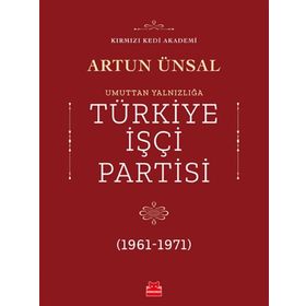 UMUTTAN YALNIZLIĞA TÜRKİYE İŞÇİ PARTISI 1961-1971 - ARTUN ÜNSAL