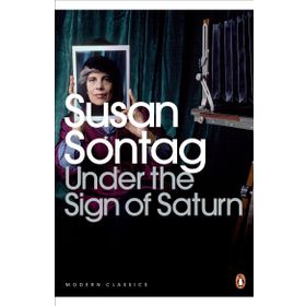 Under the Sign of Saturn : Essays - Susan Sontag