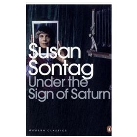 Under the Sign of Saturn : Essays - Susan Sontag