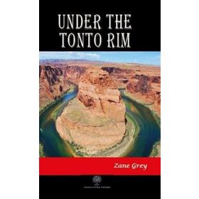 Under The Tonto Rim / Zane Grey / Platanus Publishing
