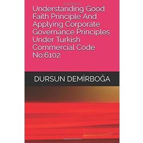 Understandıng Good Faıth Prıncıple And Applyıng Corporate Governance Prıncıples Under Turkısh Commercıal