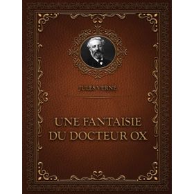 Une Fantaisie du Docteur Ox - Jules Verne