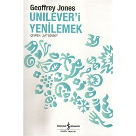 UNILEVER'I YENILEMEK DÖNÜŞÜM VE GELENEK - GEOFFREY JONES