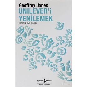 UNILEVER'I YENILEMEK DÖNÜŞÜM VE GELENEK - GEOFFREY JONES