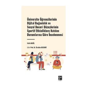 Üniversite Öğrencilerinin Dijital Bağımlılık ve Sosyal Beceri Düzeylerinin Sportif Etkinliklere Katılım Durumlarına Göre İncelenmesi Gazi Kitabevi