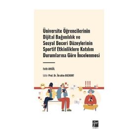 Üniversite Öğrencilerinin Dijital Bağımlılık ve Sosyal Beceri Düzeylerinin Sportif Etkinliklere Katılım Durumlarına Göre İncelenmesi Gazi Kitabevi