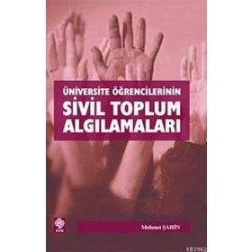 ÜNİVERSİTE ÖĞRENCİLERİNİN SIVIL TOPLUM ALGILAMALARI - MEHMET ŞAHİN