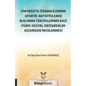 Üniversite Öğrencilerinin Sportif Aktivitelerde Bulunma Tercihlerinin Bazı Psiko-Sosyal Değişkenler Açısından İncelenmesi Öner Gülbahçe