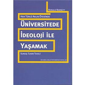 ÜNİVERSİTEDE İDEOLOJİ İLE YAŞAMAK HER TÜRLÜ AKLIN ÖTESİNDE - RONALD BARNETT