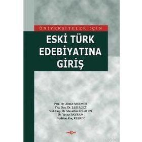 ÜNİVERSİTELER İÇİN ESKI TÜRK EDEBİYATINA GİRİŞ - AHMET MERMER