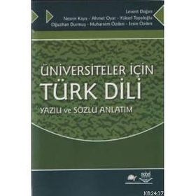 ÜNİVERSİTELER İÇİN TÜRK DILI YAZILI VE SÖZLÜ ANLATIM - LEVENT DOĞAN, NESRIN KAYA, AHMET OYAR,YÜKSEL TOPALOĞLU, OĞUZHAN DURMUŞ, MUHARREM ÖZDEN, ERSIN ÖZDEN
