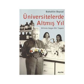 ÜNİVERSİTELERDE ALTMIŞ YIL BILIMLE GEÇEN BIR YAŞAM - BAHATTIN BAYSAL