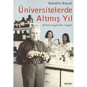 ÜNİVERSİTELERDE ALTMIŞ YIL BILIMLE GEÇEN BIR YAŞAM - BAHATTIN BAYSAL