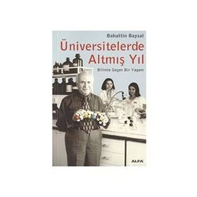 ÜNİVERSİTELERDE ALTMIŞ YIL BILIMLE GEÇEN BIR YAŞAM - BAHATTIN BAYSAL