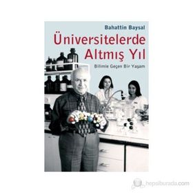 ÜNİVERSİTELERDE ALTMIŞ YIL BILIMLE GEÇEN BIR YAŞAM - BAHATTIN BAYSAL