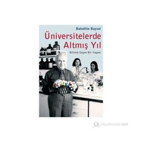 ÜNİVERSİTELERDE ALTMIŞ YIL BILIMLE GEÇEN BIR YAŞAM - BAHATTIN BAYSAL