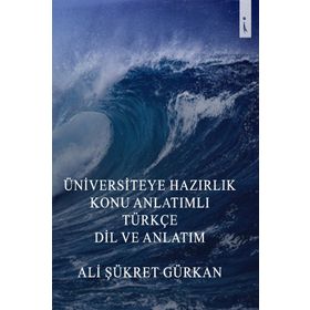 Üniversiteye Hazırlık Konu Anlatımlı Türkçe Dil Ve Anlatım - Ali Şükret Gürkan