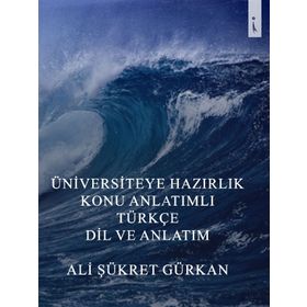 Üniversiteye Hazırlık Konu Anlatımlı Türkçe Dil Ve Anlatım - Ali Şükret Gürkan