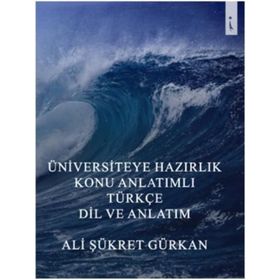 Üniversiteye Hazırlık Konu Anlatımlı Türkçe Dil Ve Anlatım - Ali Şükret Gürkan