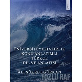Üniversiteye Hazırlık Konu Anlatımlı Türkçe Dil Ve Anlatım - Ali Şükret Gürkan