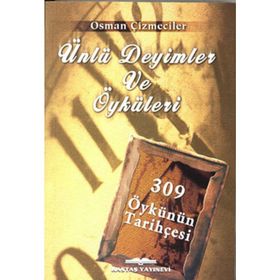 ÜNLÜ DEYIMLER VE ÖYKÜLERİ 309 ÖYKÜNÜN TARİHÇESİ - OSMAN ÇİZMECİLER