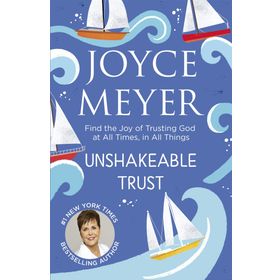 Unshakeable Trust: Find the Joy of Trusting God at All Times, in All Things