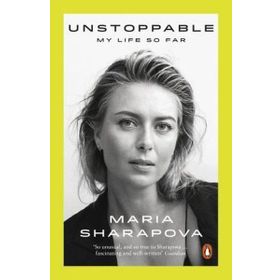 Unstoppable: My Life So Far - Maria Sharapova