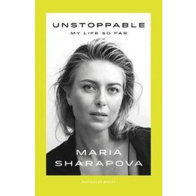 Unstoppable: My Life So Far - Maria Sharapova
