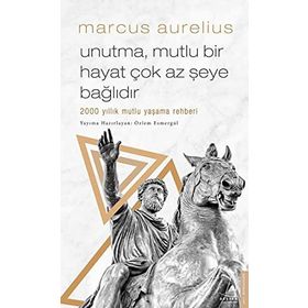 Unutma Mutlu Bir Hayat Çok Az Şeye Bağlıdır 2000 Yıllık Mutlu Yaşama Rehberi - Marcus Aurelius