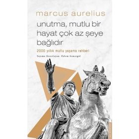 Unutma Mutlu Bir Hayat Çok Az Şeye Bağlıdır 2000 Yıllık Mutlu Yaşama Rehberi - Marcus Aurelius