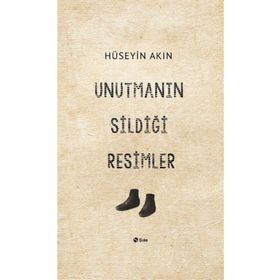 Unutmanın Sildiği Resimler - Hüseyin Akın