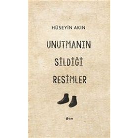 Unutmanın Sildiği Resimler - Hüseyin Akın