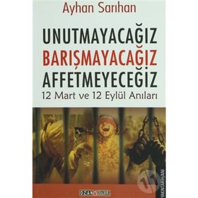 Unutmayacağız Barışmacağız Affetmeyeceğiz - Ayhan Sarıhan