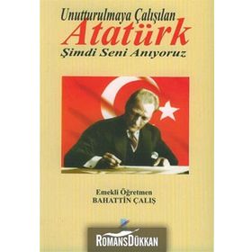 UNUTTURULMAYA ÇALIŞILAN ATATÜRK ŞİMDİ SENI ANIYORUZ - BAHATTIN ÇALIŞ
