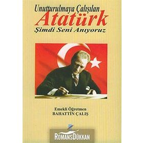 UNUTTURULMAYA ÇALIŞILAN ATATÜRK ŞİMDİ SENI ANIYORUZ - BAHATTIN ÇALIŞ